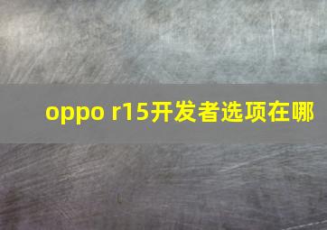 oppo r15开发者选项在哪